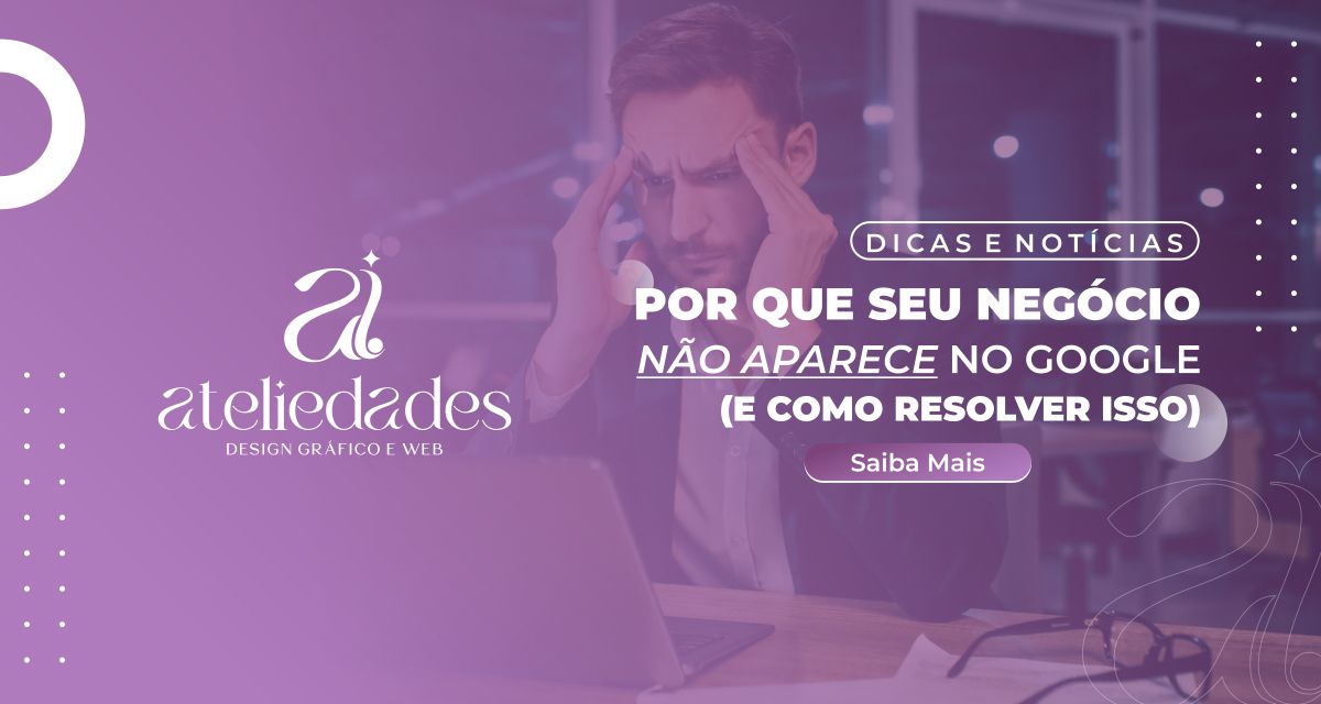 por que seu negócio não aparece no google e como resolver isso